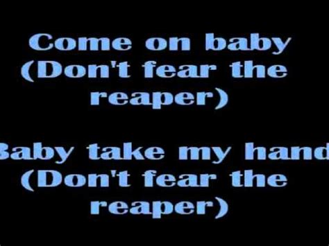 Don t fear the reaper lyrics - Baby take my hand, don't fear the reaper We'll be able to fly, don't fear the reaper Baby I'm your man La, la, la, la, la La, la, la, la, la Valentine is done Here but now they're gone …